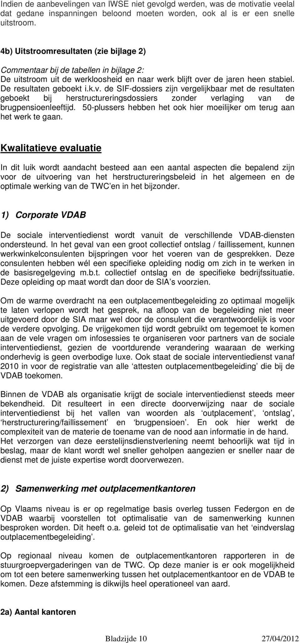 r de jaren heen stabiel. De resultaten geboekt i.k.v. de SIF-dossiers zijn vergelijkbaar met de resultaten geboekt bij herstructureringsdossiers zonder verlaging van de brugpensioenleeftijd.