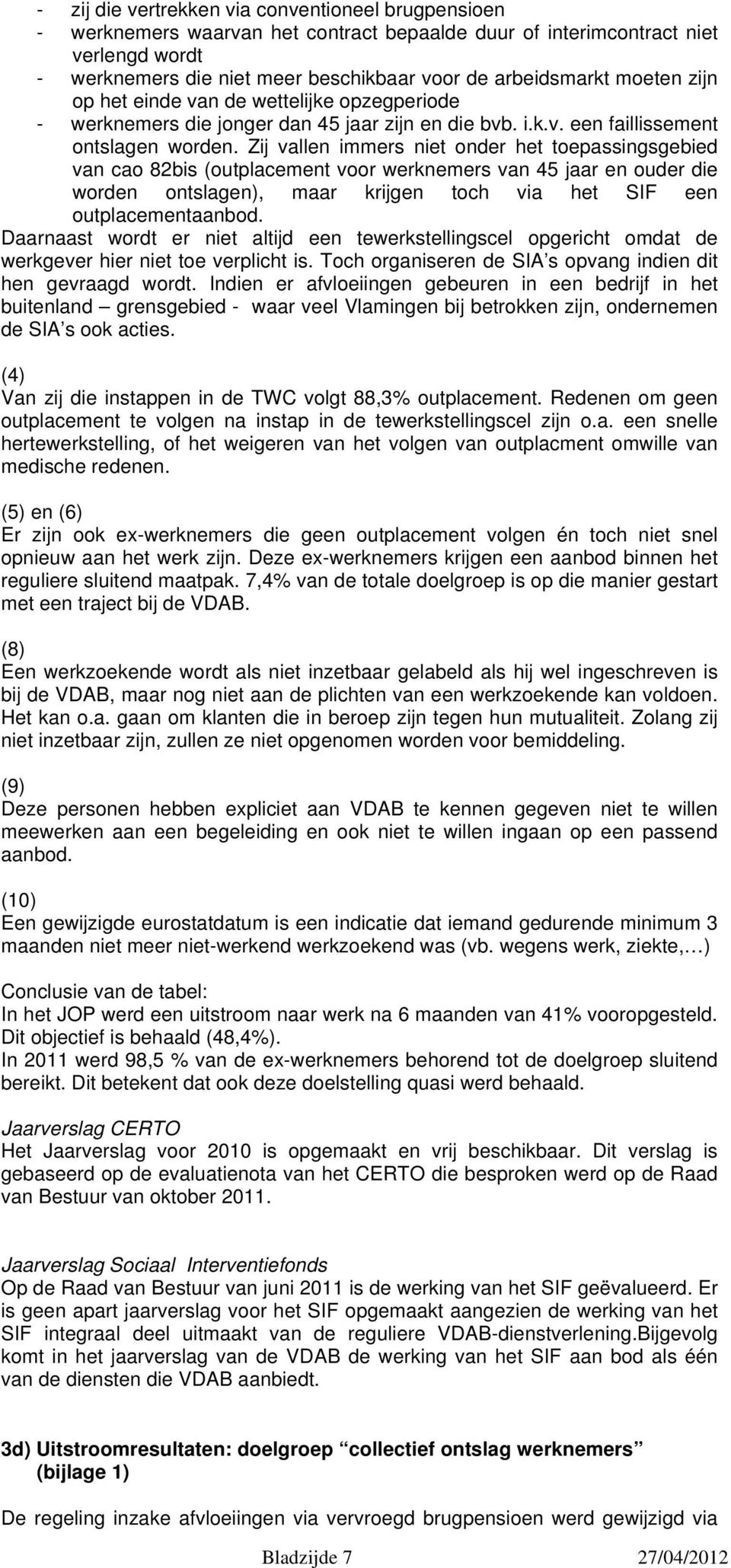 Zij vallen immers niet onder het toepassingsgebied van cao 82bis (outplacement voor werknemers van 45 jaar en ouder die worden ontslagen), maar krijgen toch via het SIF een outplacementaanbod.