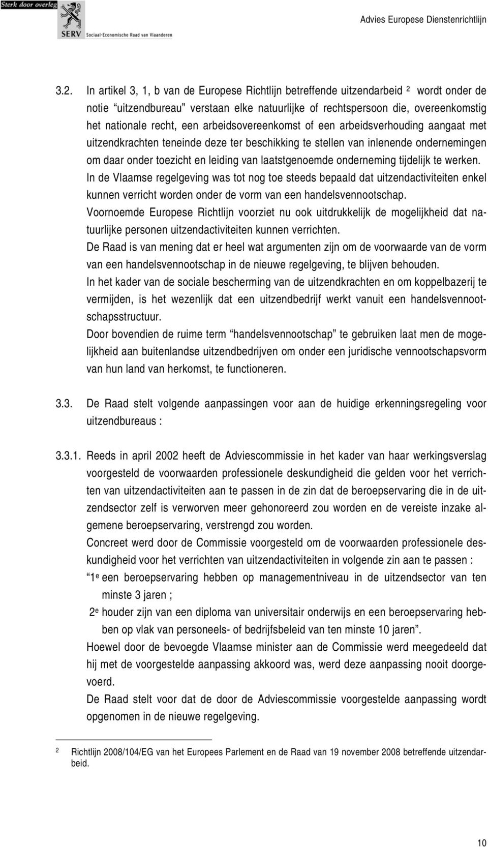 onderneming tijdelijk te werken. In de Vlaamse regelgeving was tot nog toe steeds bepaald dat uitzendactiviteiten enkel kunnen verricht worden onder de vorm van een handelsvennootschap.