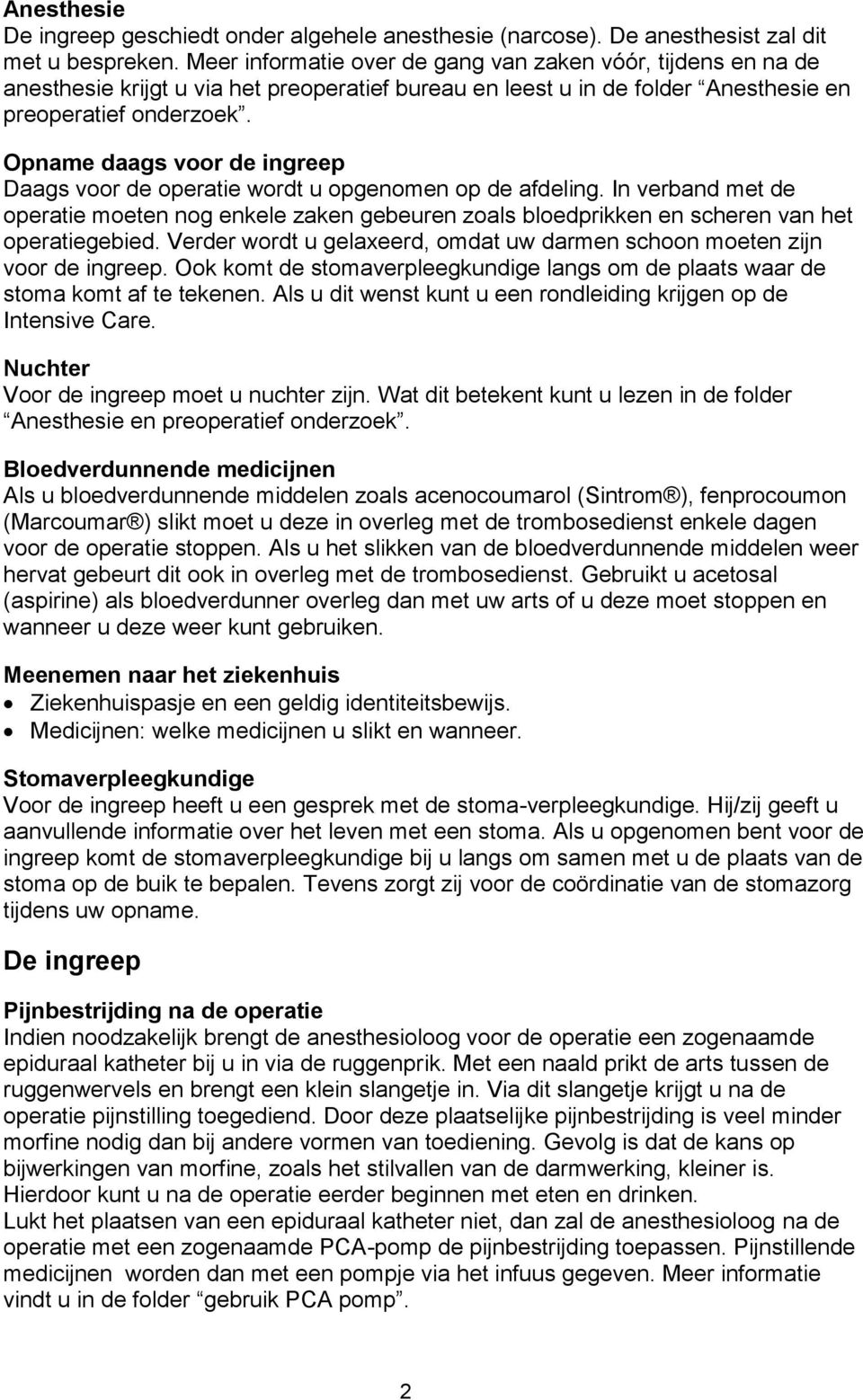 Opname daags voor de ingreep Daags voor de operatie wordt u opgenomen op de afdeling. In verband met de operatie moeten nog enkele zaken gebeuren zoals bloedprikken en scheren van het operatiegebied.