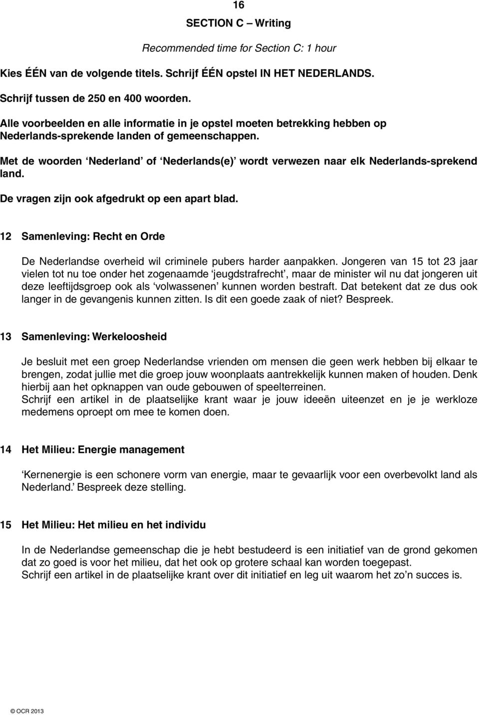 Met de woorden Nederland of Nederlands(e) wordt verwezen naar elk Nederlands-sprekend land. De vragen zijn ook afgedrukt op een apart blad.