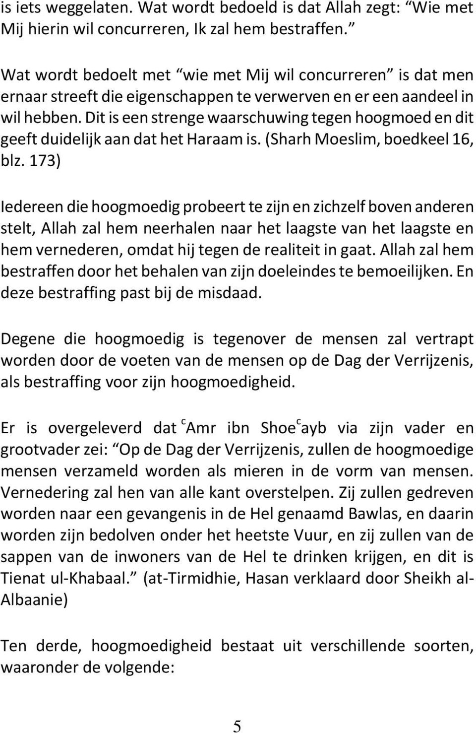 Dit is een strenge waarschuwing tegen hoogmoed en dit geeft duidelijk aan dat het Haraam is. (Sharh Moeslim, boedkeel 16, blz.