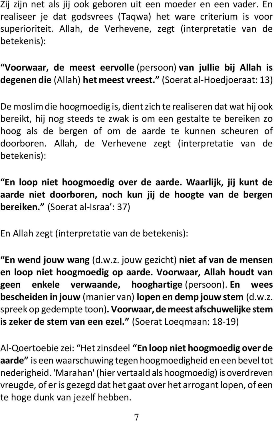 (Soerat al-hoedjoeraat: 13) De moslim die hoogmoedig is, dient zich te realiseren dat wat hij ook bereikt, hij nog steeds te zwak is om een gestalte te bereiken zo hoog als de bergen of om de aarde