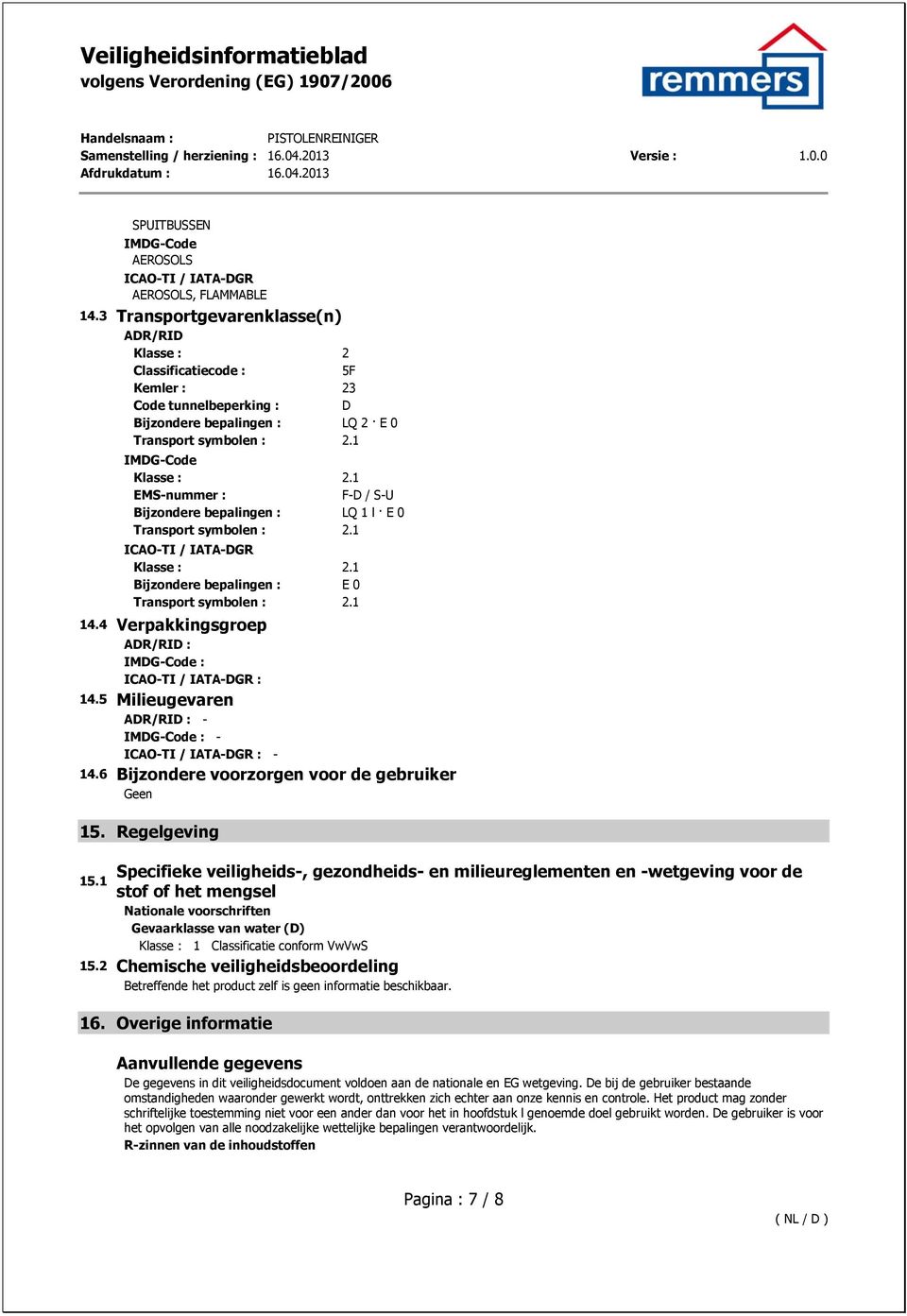 1 EMS-nummer : F-D / S-U Bijzondere bepalingen : LQ 1 l E 0 Transport symbolen : 2.1 ICAO-TI / IATA-DGR Klasse : 2.1 Bijzondere bepalingen : E 0 Transport symbolen : 2.1 14.