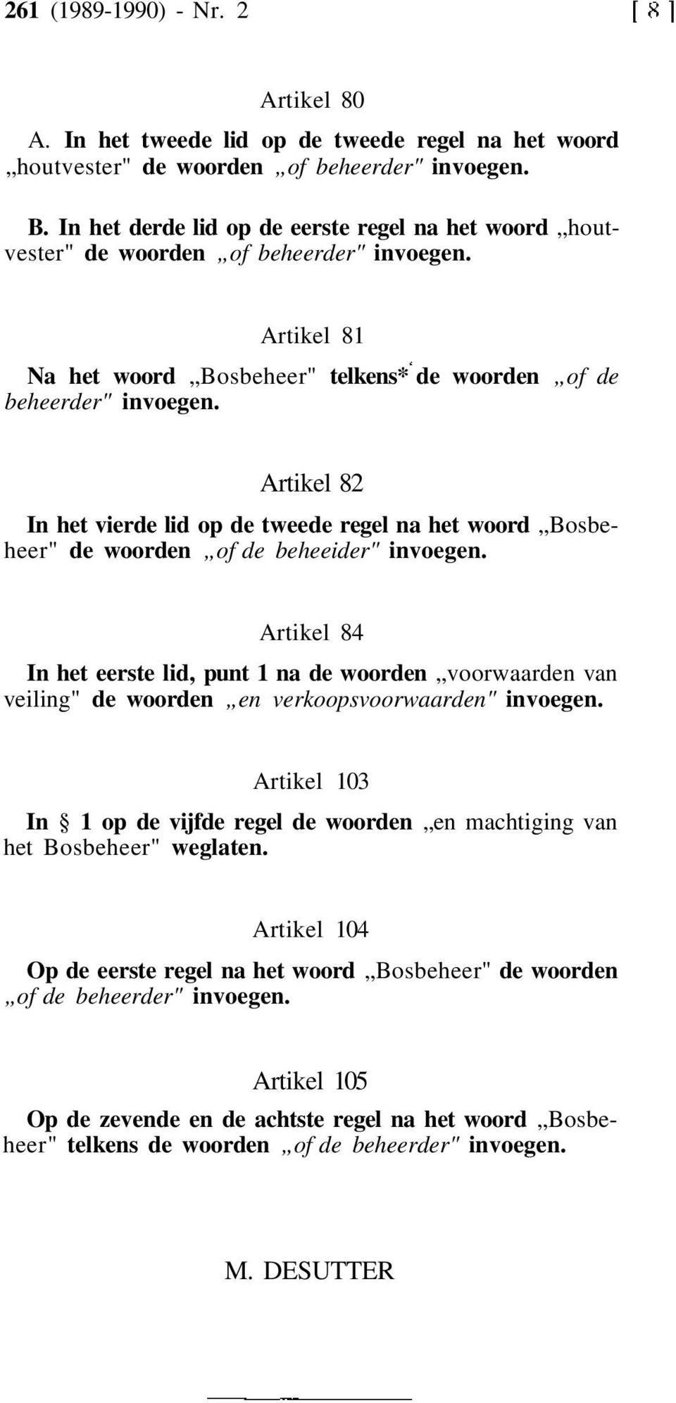 Artikel 82 In het vierde lid op de tweede regel na het woord Bosbeheer" de woorden of de beheeider" invoegen.