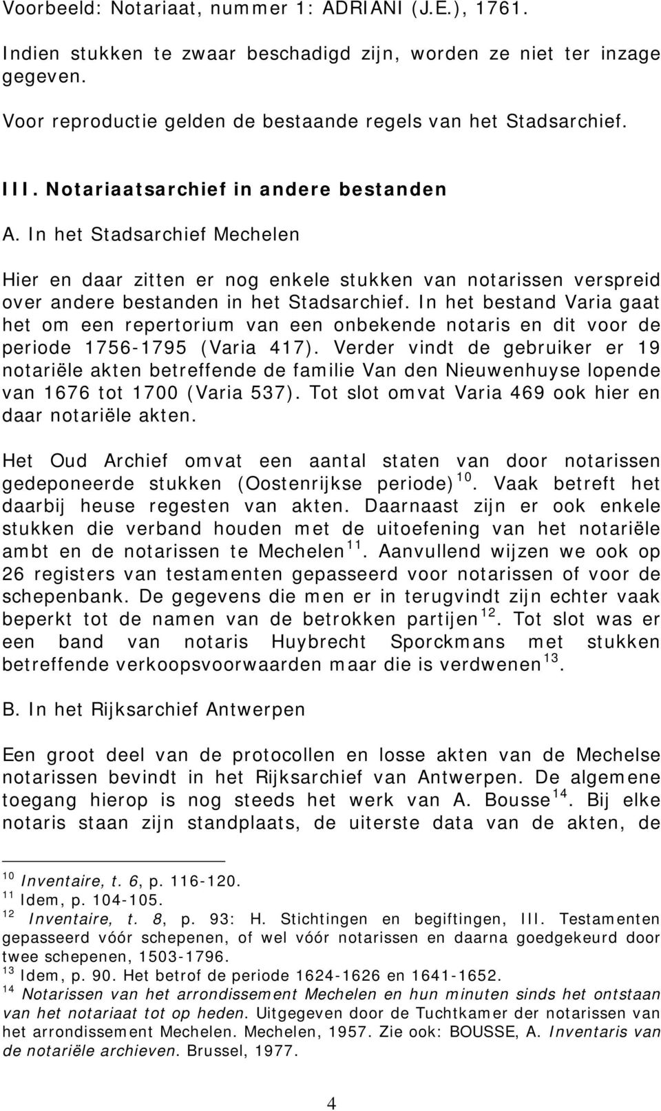 In het bestand Varia gaat het om een repertorium van een onbekende notaris en dit voor de periode 1756-1795 (Varia 417).