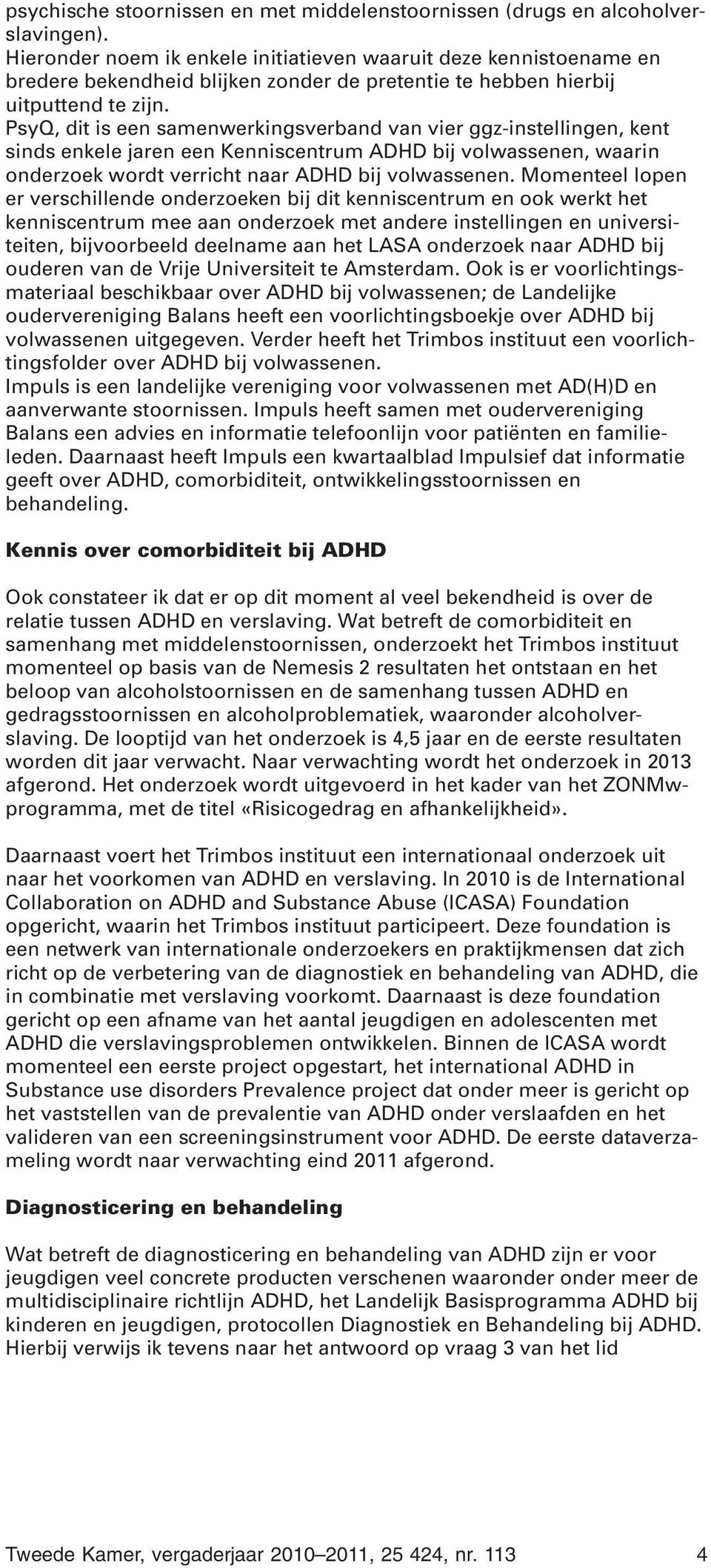 PsyQ, dit is een samenwerkingsverband van vier ggz-instellingen, kent sinds enkele jaren een Kenniscentrum ADHD bij volwassenen, waarin onderzoek wordt verricht naar ADHD bij volwassenen.