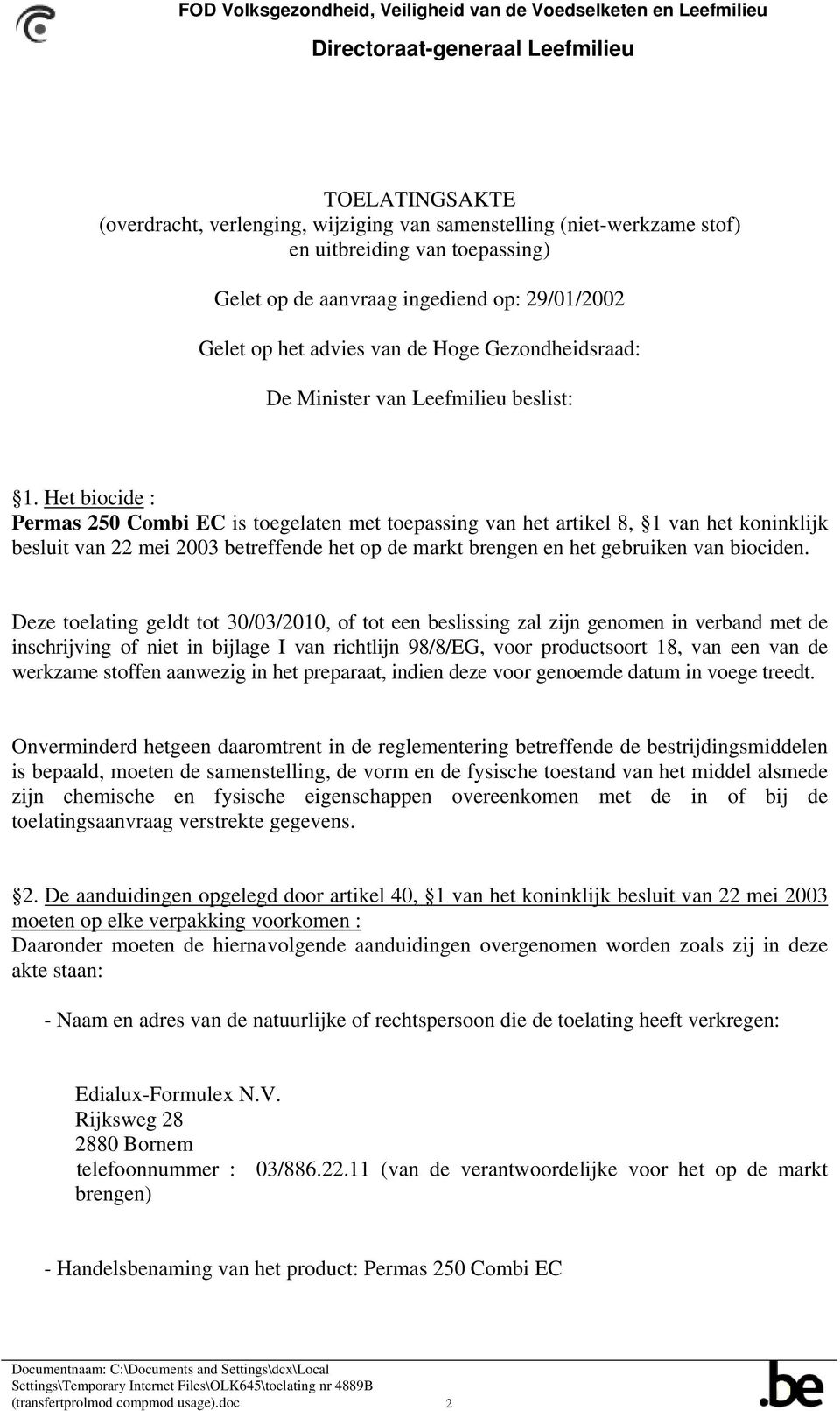 Het biocide : Permas 250 Combi EC is toegelaten met toepassing van het artikel 8, 1 van het koninklijk besluit van 22 mei 2003 betreffende het op de markt brengen en het gebruiken van biociden.