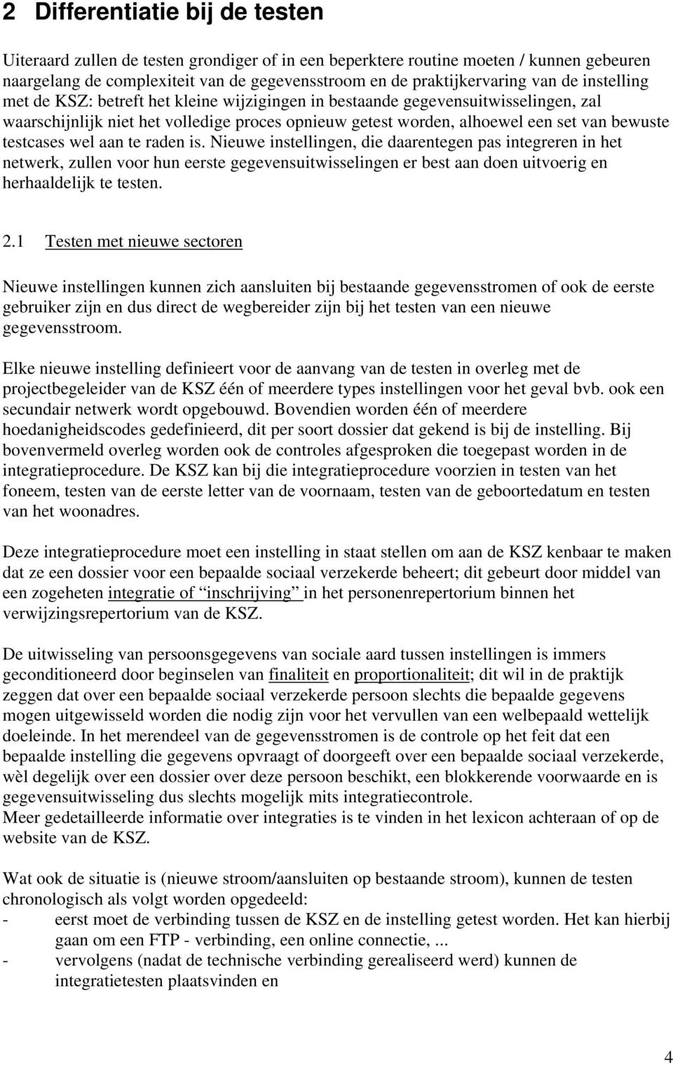 testcases wel aan te raden is. Nieuwe instellingen, die daarentegen pas integreren in het netwerk, zullen voor hun eerste gegevensuitwisselingen er best aan doen uitvoerig en herhaaldelijk te testen.