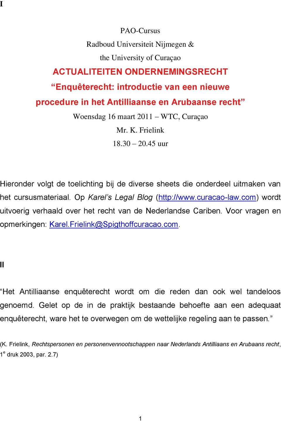 Op Karel s Legal Blog (http://www.curacao-law.com) wordt uitvoerig verhaald over het recht van de Nederlandse Cariben. Voor vragen en opmerkingen: Karel.Frielink@Spigthoffcuracao.com. II Het Antilliaanse enquêterecht wordt om die reden dan ook wel tandeloos genoemd.