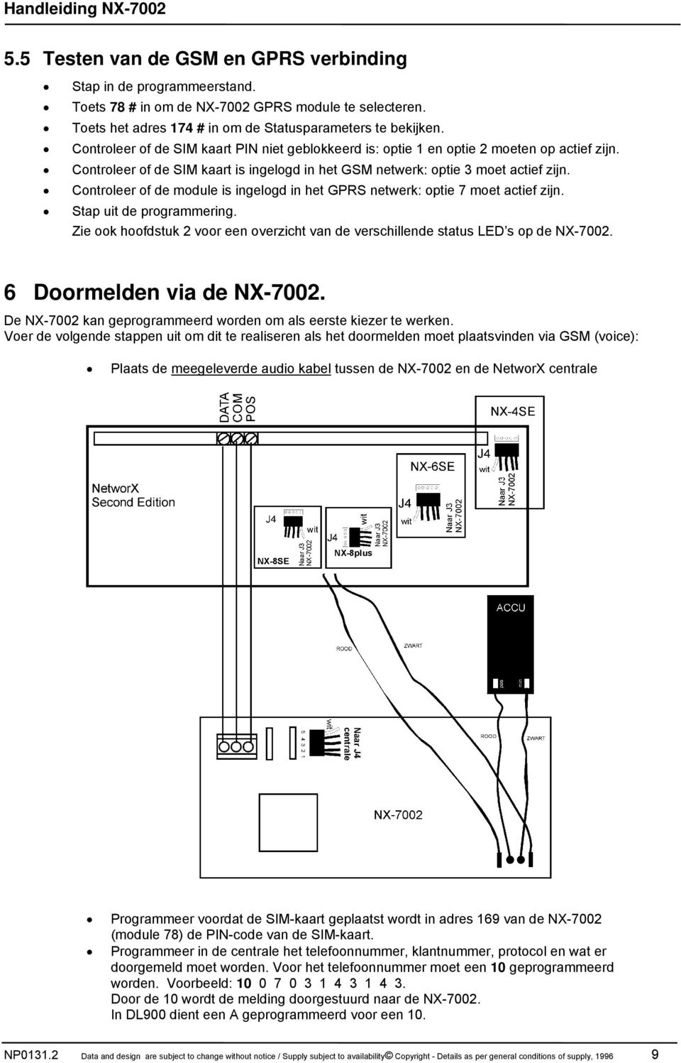 Controleer of de module is ingelogd in het GPRS netwerk: optie 7 moet actief zijn. Stap uit de programmering. Zie ook hoofdstuk 2 voor een overzicht van de verschillende status LED s op de NX-72.