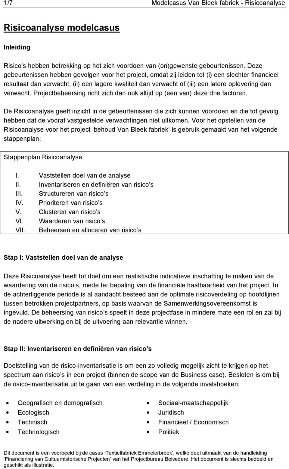 dan verwacht. Projectbeheersing richt zich dan ook altijd op (een van) deze drie factoren.