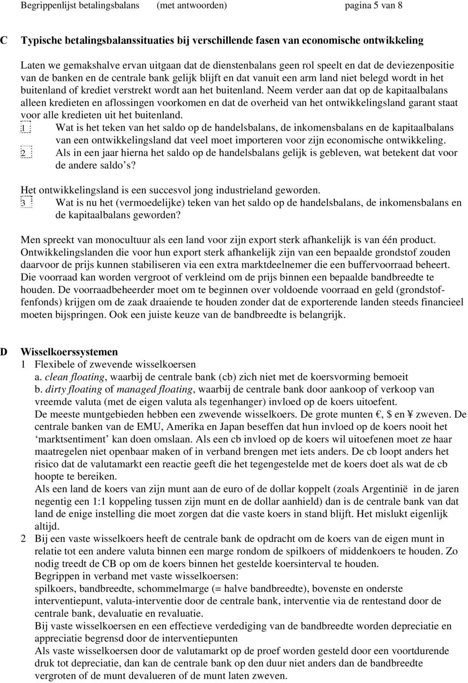 het buitenland. Neem verder aan dat op de kapitaalbalans alleen kredieten en aflossingen voorkomen en dat de overheid van het ontwikkelingsland garant staat voor alle kredieten uit het buitenland.