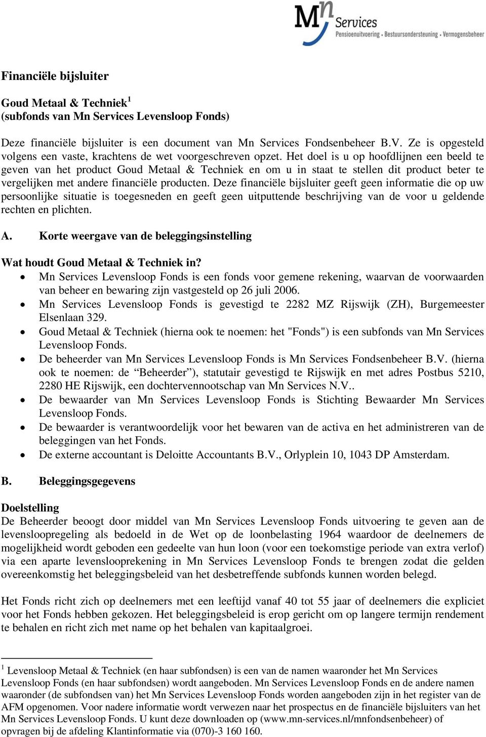 Het doel is u op hoofdlijnen een beeld te geven van het product Goud Metaal & Techniek en om u in staat te stellen dit product beter te vergelijken met andere financiële producten.