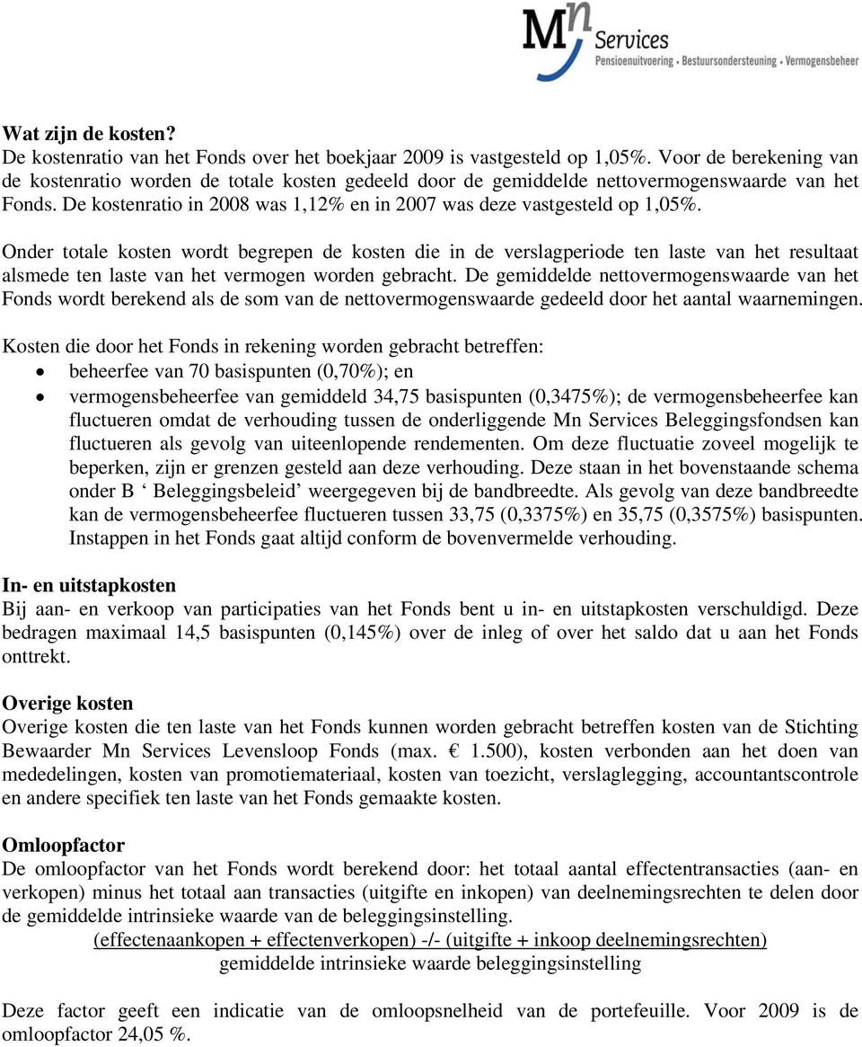 Onder totale kosten wordt begrepen de kosten die in de verslagperiode ten laste van het resultaat alsmede ten laste van het vermogen worden gebracht.