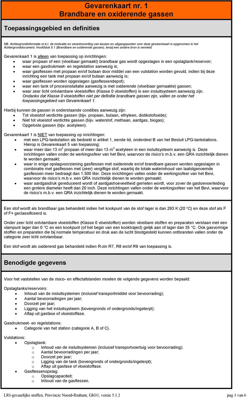 Gevarenkaart 1 is alleen van toepassing op inrichtingen: waar propaan of een (vloeibaar gemaakt) brandbaar gas wordt opgeslagen in een opslagtank/reservoir; waar een gasdrukmeet- en regelstation