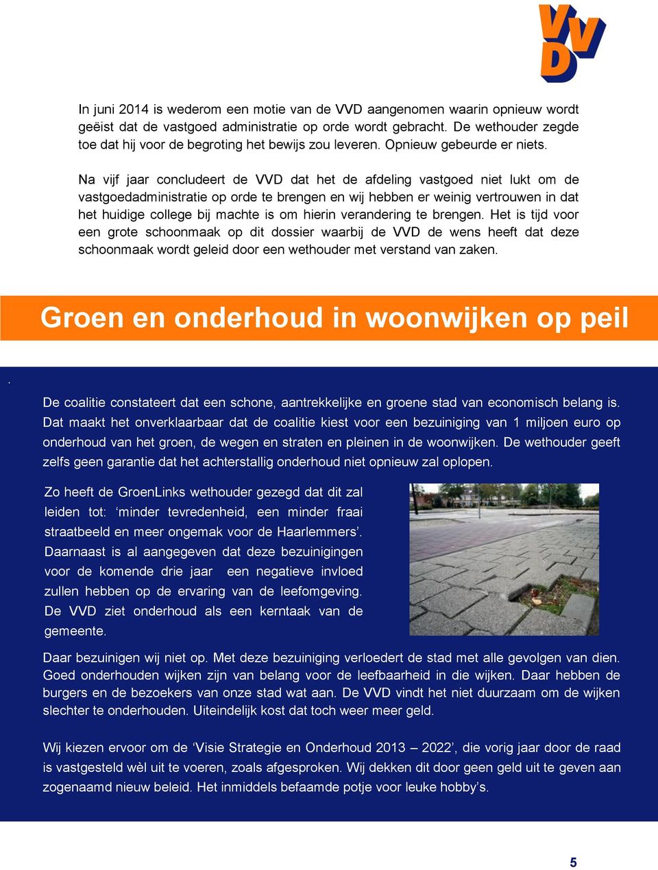 Na vijf jaar concludeert de VVD dat het de afdeling vastgoed niet lukt om de vastgoedadministratie op orde te brengen en wij hebben er weinig vertrouwen in dat het huidige college bij machte is om