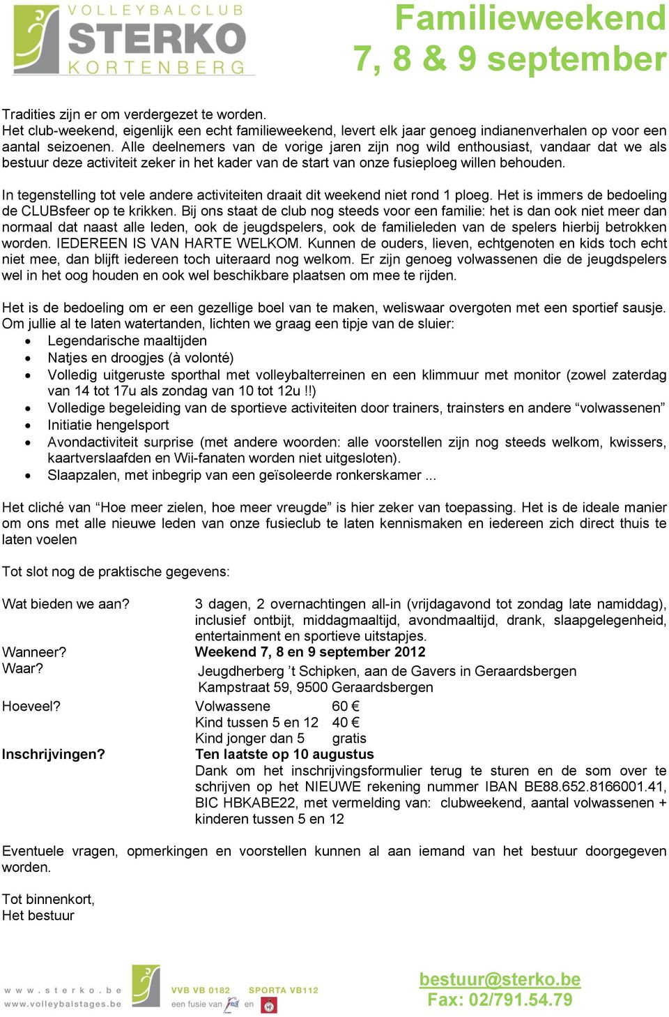 In tegenstelling tot vele andere activiteiten draait dit weekend niet rond 1 ploeg. Het is immers de bedoeling de CLUBsfeer op te krikken.