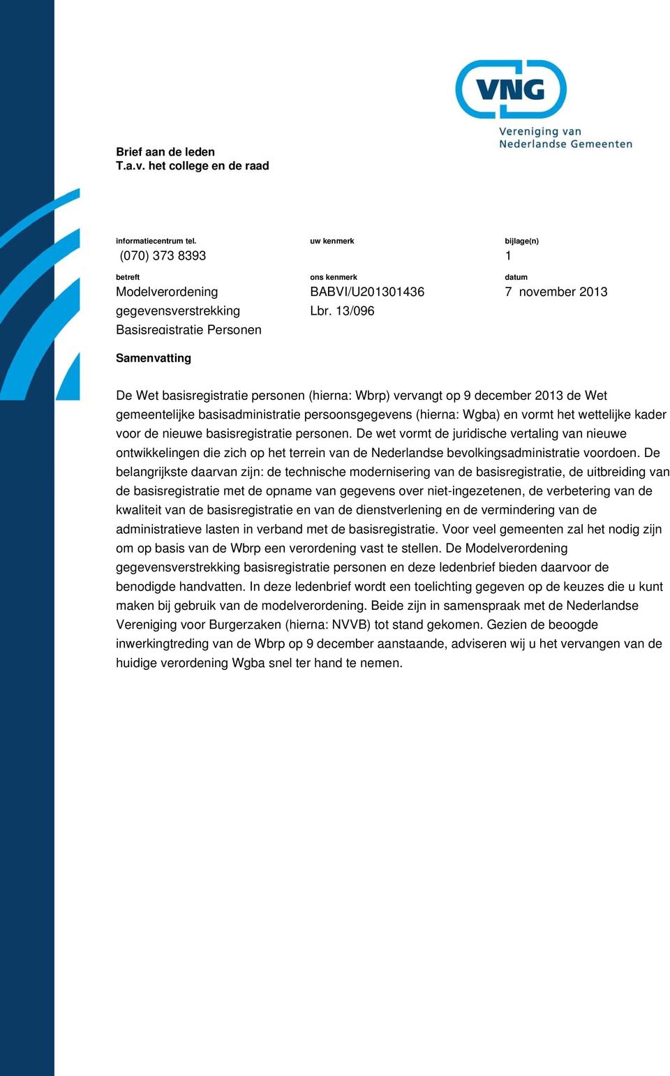 13/096 bijlage(n) 1 datum 7 november 2013 De Wet basisregistratie personen (hierna: Wbrp) vervangt op 9 december 2013 de Wet gemeentelijke basisadministratie persoonsgegevens (hierna: Wgba) en vormt
