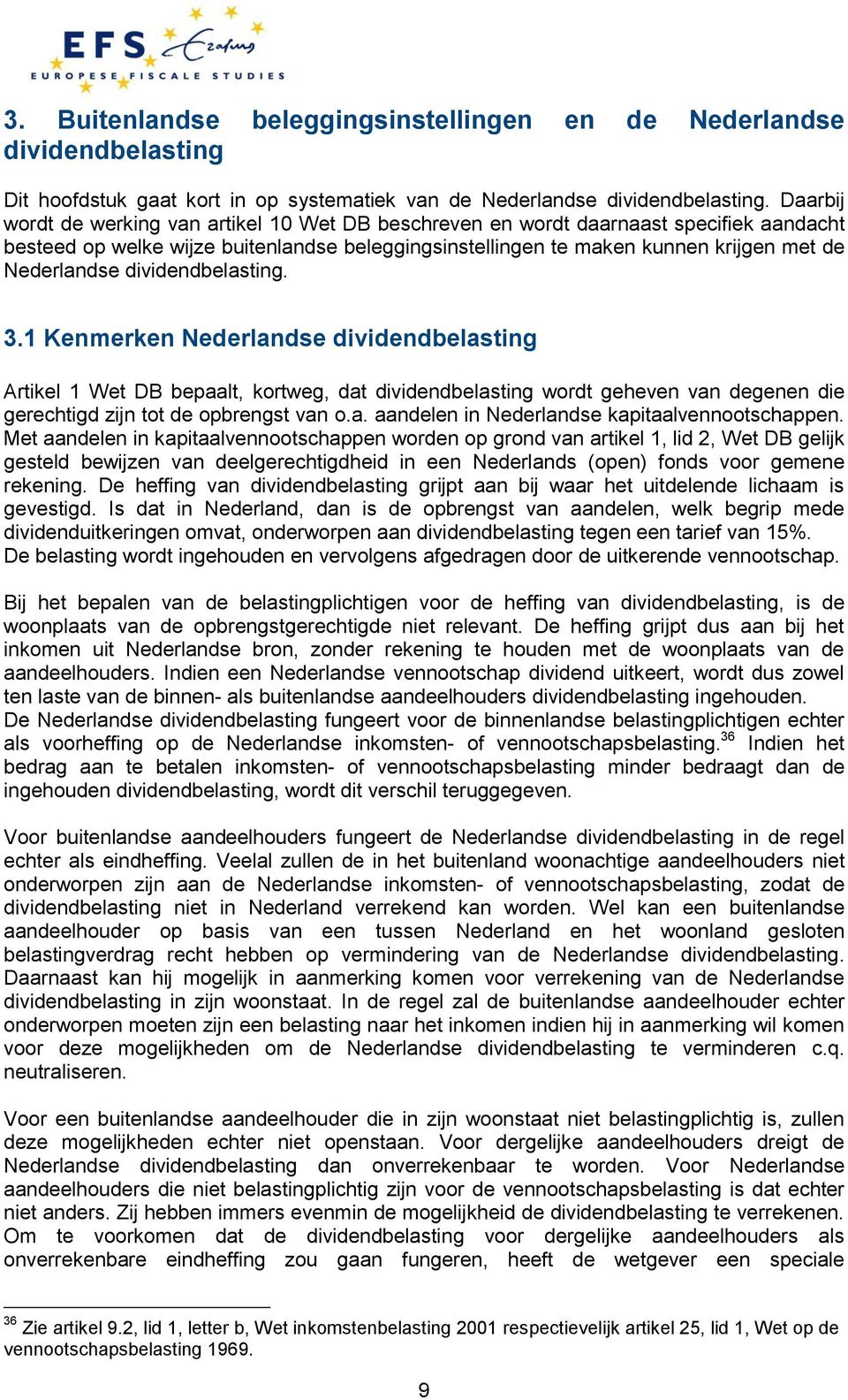 dividendbelasting. 3.1 Kenmerken Nederlandse dividendbelasting Artikel 1 Wet DB bepaalt, kortweg, dat dividendbelasting wordt geheven van degenen die gerechtigd zijn tot de opbrengst van o.a. aandelen in Nederlandse kapitaalvennootschappen.