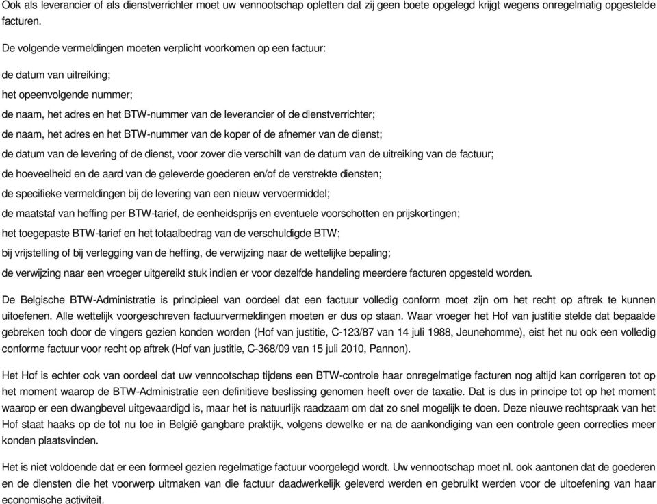 de naam, het adres en het BTW-nummer van de koper of de afnemer van de dienst; de datum van de levering of de dienst, voor zover die verschilt van de datum van de uitreiking van de factuur; de