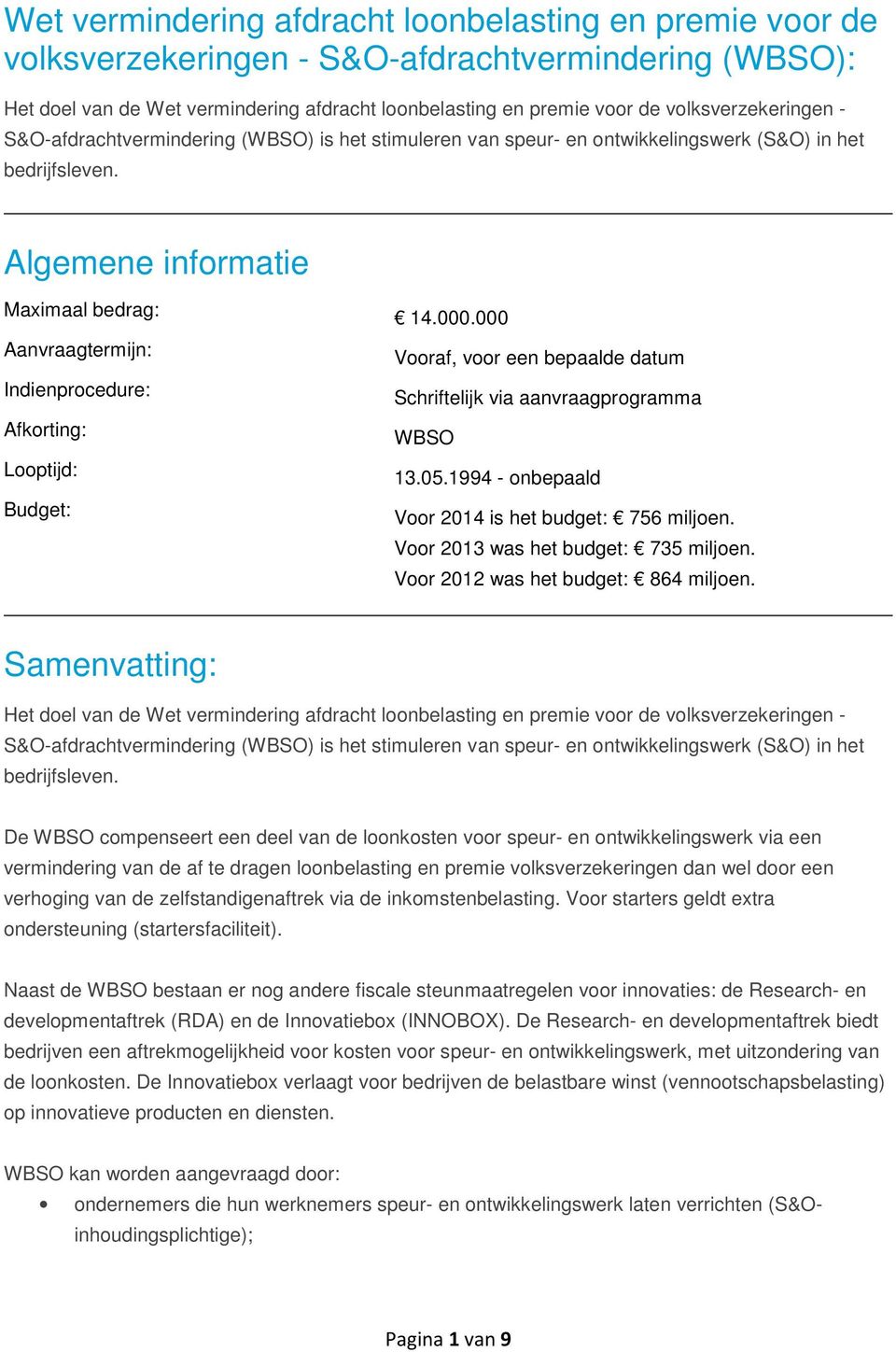 Algemene informatie Maximaal bedrag: Aanvraagtermijn: Indienprocedure: Afkorting: Looptijd: Budget: 14.000.000 Vooraf, voor een bepaalde datum Schriftelijk via aanvraagprogramma WBSO 13.05.