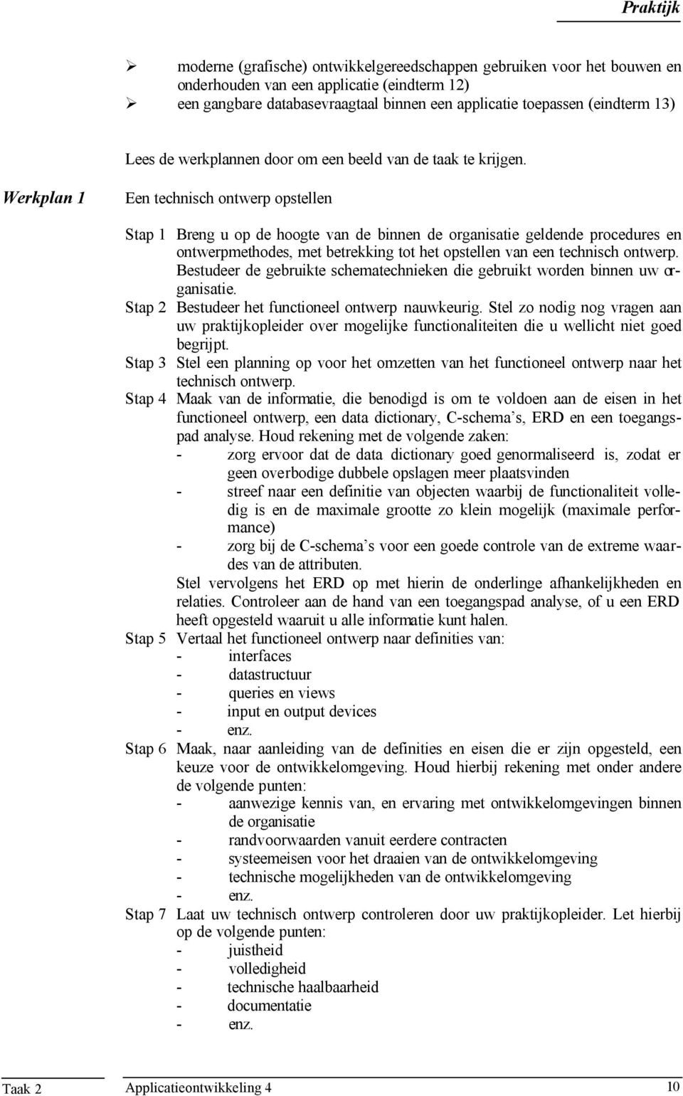 Werk 1 Een technisch ontwerp opstellen Stap 1 Breng u op de hoogte de binnen de organisatie geldende procedures en ontwerpmethodes, met betrekking tot het opstellen een technisch ontwerp.