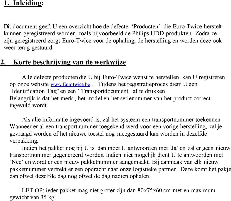 Korte beschrijving van de werkwijze Alle defecte producten die U bij Euro-Twice wenst te herstellen, kan U registreren op onze website www.eurotwice.be. Tijdens het registratieproces dient U een Identification Tag en een Transportdocument af te drukken.