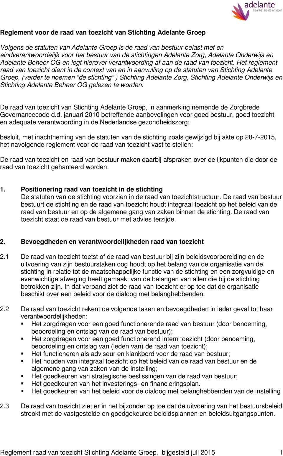 Het reglement raad van toezicht dient in de context van en in aanvulling op de statuten van Stichting Adelante Groep, (verder te noemen de stichting ) Stichting Adelante Zorg, Stichting Adelante