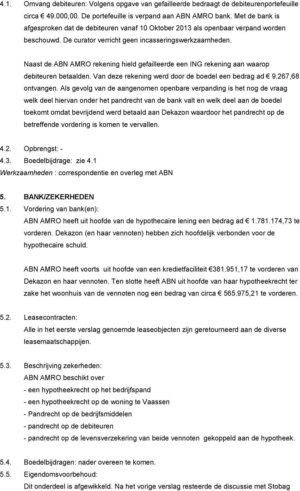 Naast de ABN AMRO rekening hield gefailleerde een ING rekening aan waarop debiteuren betaalden. Van deze rekening werd door de boedel een bedrag ad 9.267,68 ontvangen.