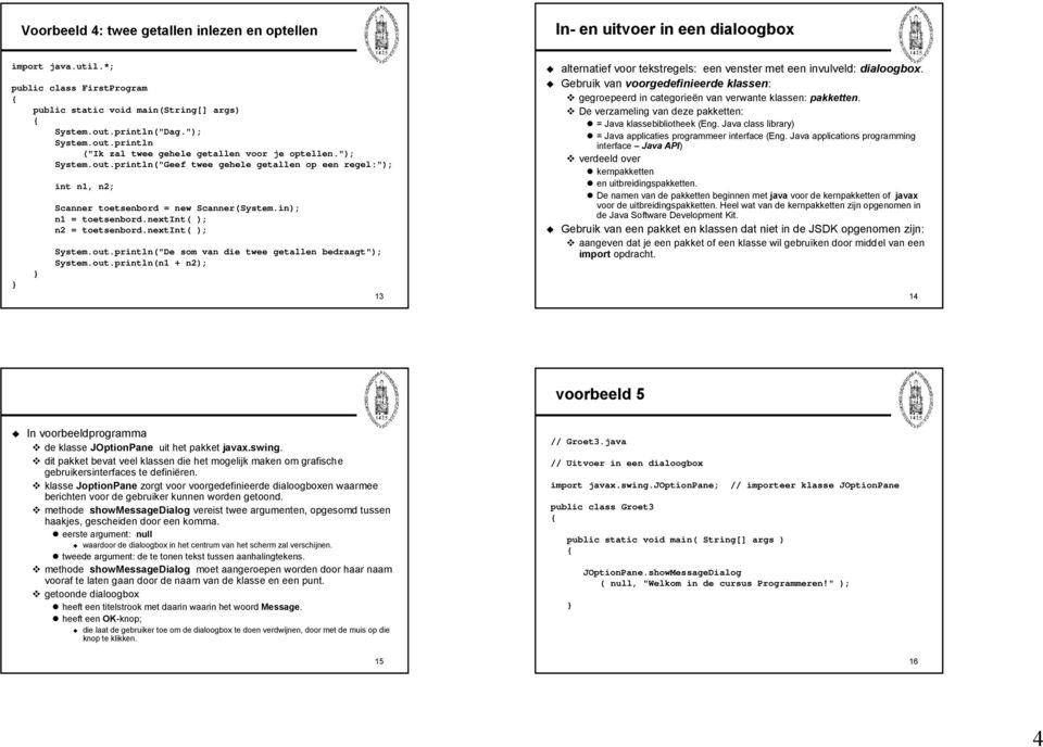 out.println(n1 + n2); 13 alternatief voor tekstregels: een venster met een invulveld: dialoogbox. Gebruik van voorgedefinieerde klassen: gegroepeerd in categorieën van verwante klassen: pakketten.