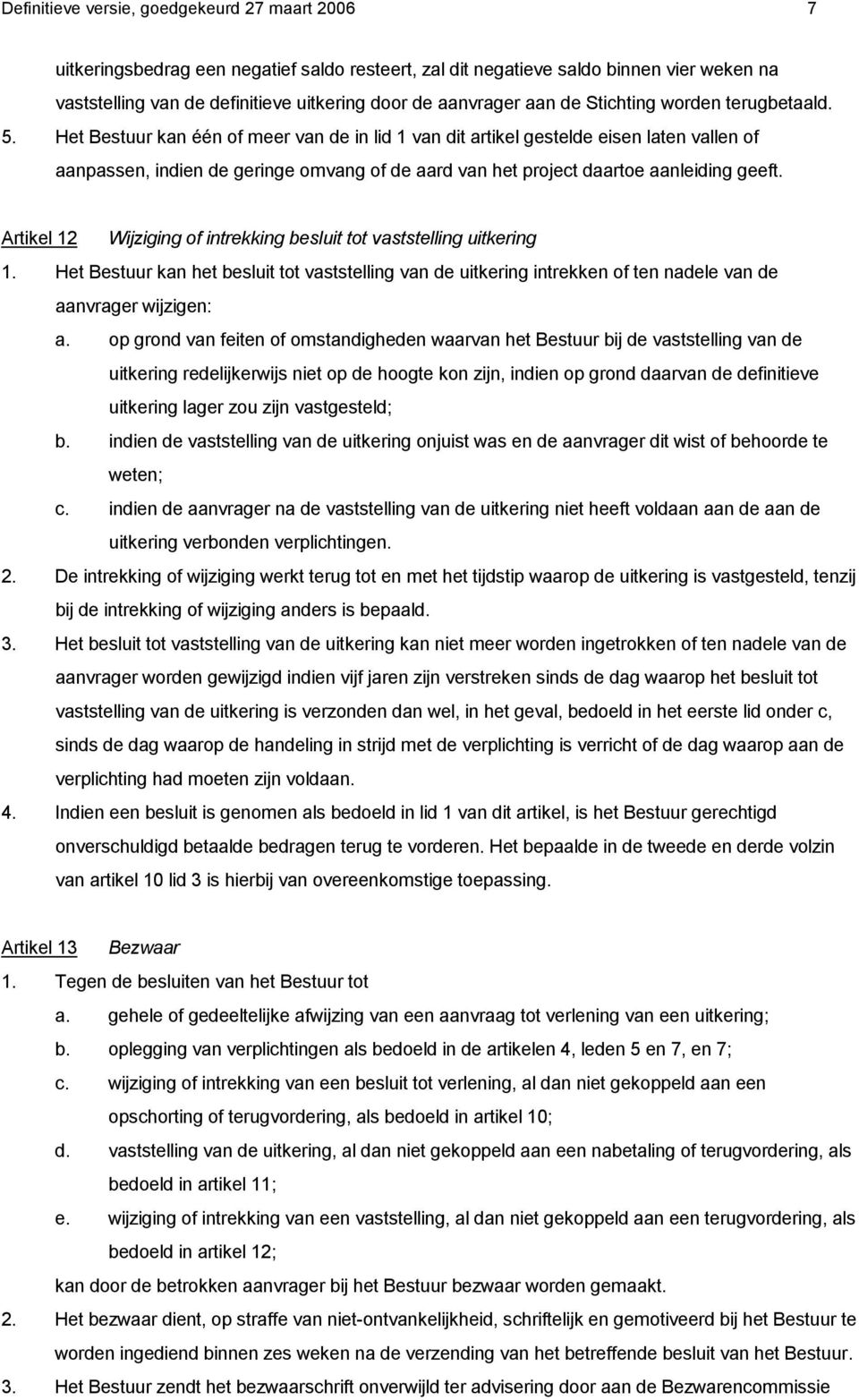 Het Bestuur kan één of meer van de in lid 1 van dit artikel gestelde eisen laten vallen of aanpassen, indien de geringe omvang of de aard van het project daartoe aanleiding geeft.