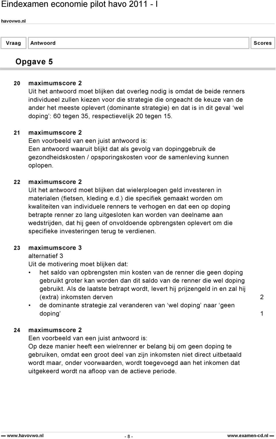 21 maximumscore 2 Een antwoord waaruit blijkt dat als gevolg van dopinggebruik de gezondheidskosten / opsporingskosten voor de samenleving kunnen oplopen.