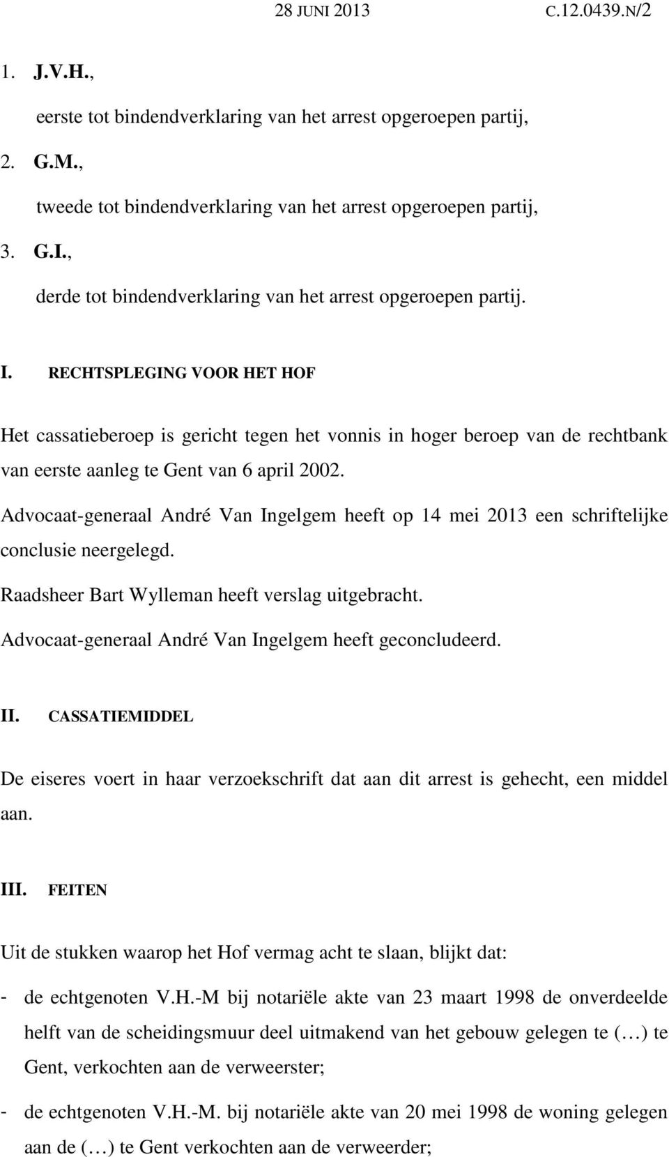Advocaat-generaal André Van Ingelgem heeft op 14 mei 2013 een schriftelijke conclusie neergelegd. Raadsheer Bart Wylleman heeft verslag uitgebracht.