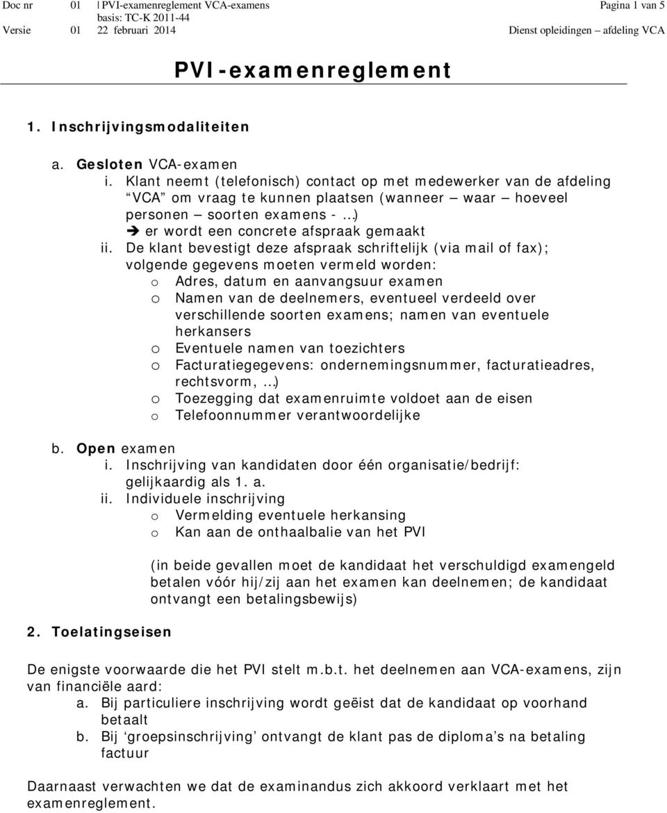 De klant bevestigt deze afspraak schriftelijk (via mail of fax); volgende gegevens moeten vermeld worden: o Adres, datum en aanvangsuur examen o Namen van de deelnemers, eventueel verdeeld over