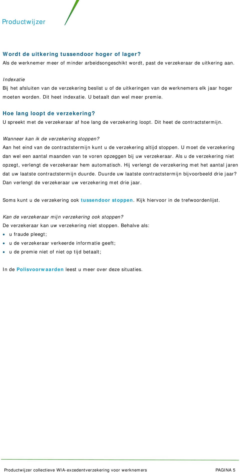 Hoe lang loopt de verzekering? U spreekt met de verzekeraar af hoe lang de verzekering loopt. Dit heet de contractstermijn. Wanneer kan ik de verzekering stoppen?