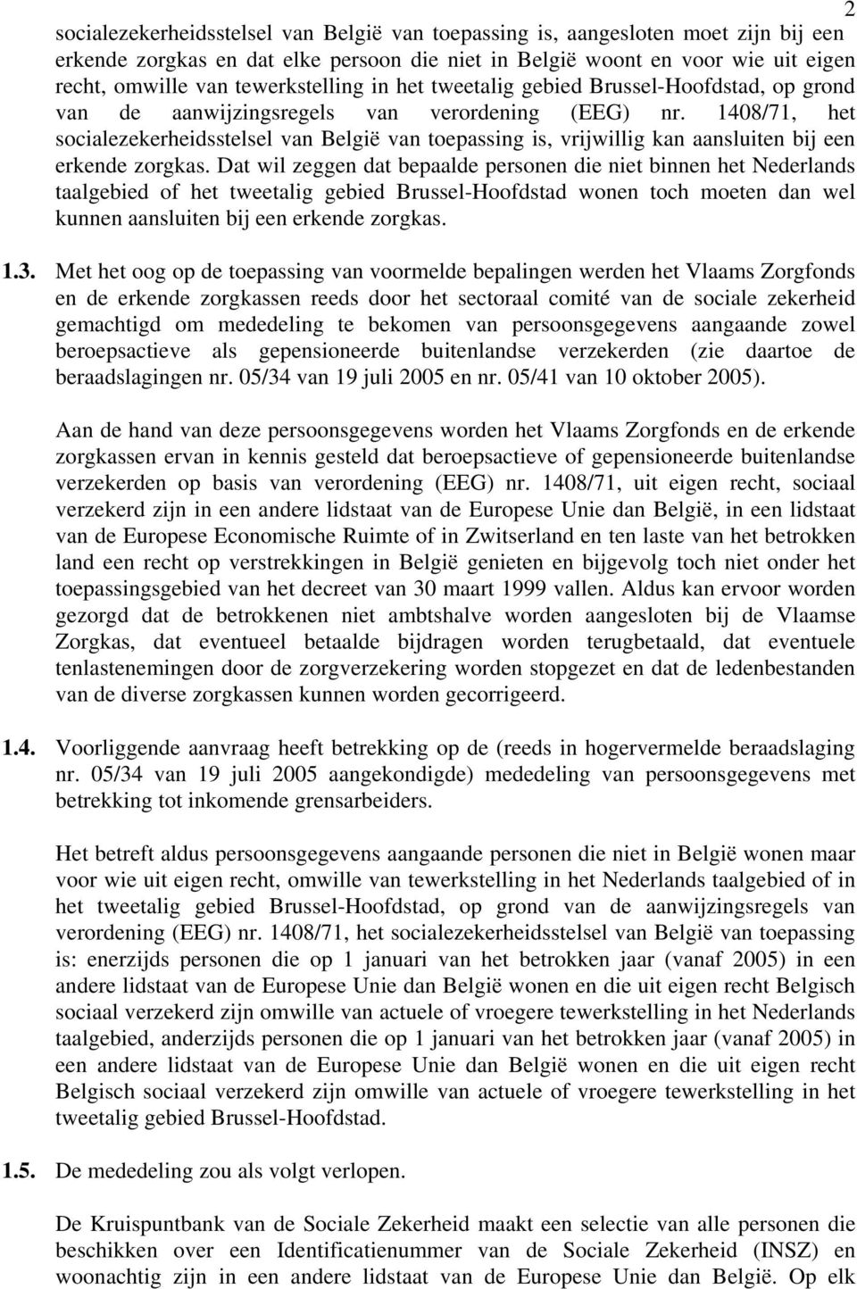 1408/71, het socialezekerheidsstelsel van België van toepassing is, vrijwillig kan aansluiten bij een erkende zorgkas.