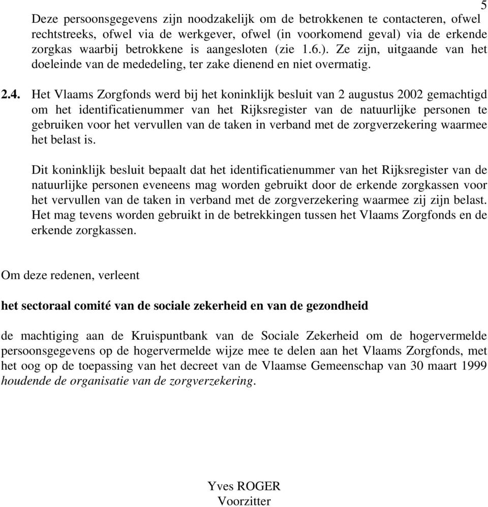 Het Vlaams Zorgfonds werd bij het koninklijk besluit van 2 augustus 2002 gemachtigd om het identificatienummer van het Rijksregister van de natuurlijke personen te gebruiken voor het vervullen van de