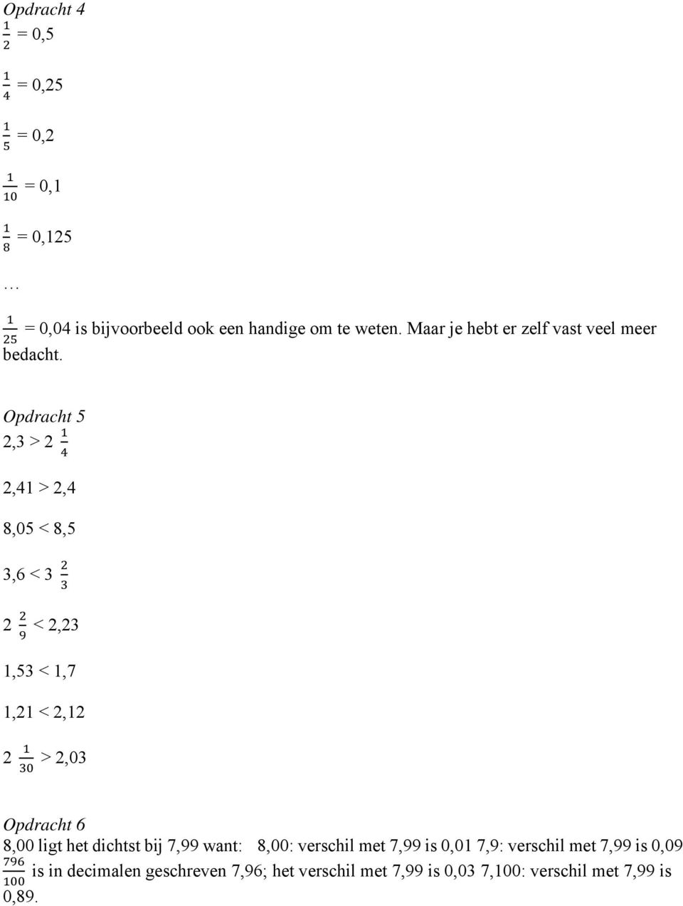 Opdracht 5 2,3 > 2 2,41 > 2,4 8,05 < 8,5 3,6 < 3 2 < 2,23 1,53 < 1,7 1,21 < 2,12 2 > 2,03 Opdracht 6 8,00