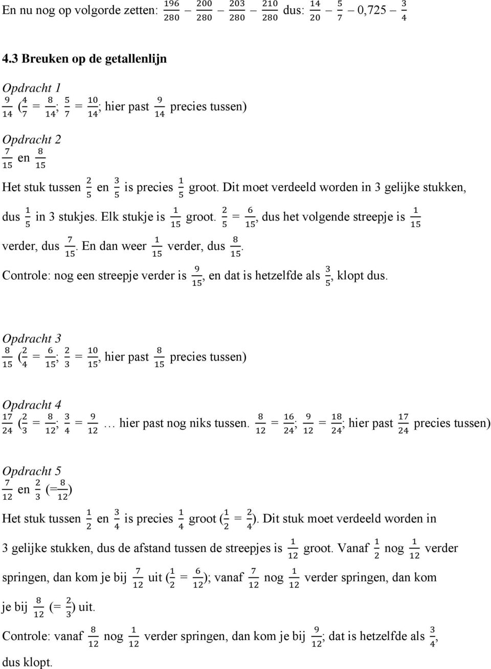 Controle: nog een streepje verder is, en dat is hetzelfde als, klopt dus. Opdracht 3 ( = ; =, hier past precies tussen) Opdracht 4 ( = ; = hier past nog niks tussen.