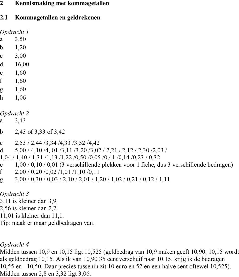 /3,02 / 2,21 / 2,12 / 2,30 /2,03 / 1,04 / 1,40 / 1,31 /1,13 /1,22 /0,50 /0,05 /0,41 /0,14 /0,23 / 0,32 e 1,00 / 0,10 / 0,01 (3 verschillende plekken voor 1 fiche, dus 3 verschillende bedragen) f 2,00