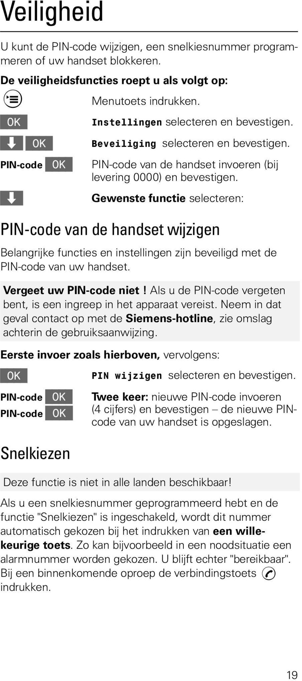 < Gewenste functie selecteren: PIN-code van de handset wijzigen Belangrijke functies en instellingen zijn beveiligd met de PIN-code van uw handset. Vergeet uw PIN-code niet!