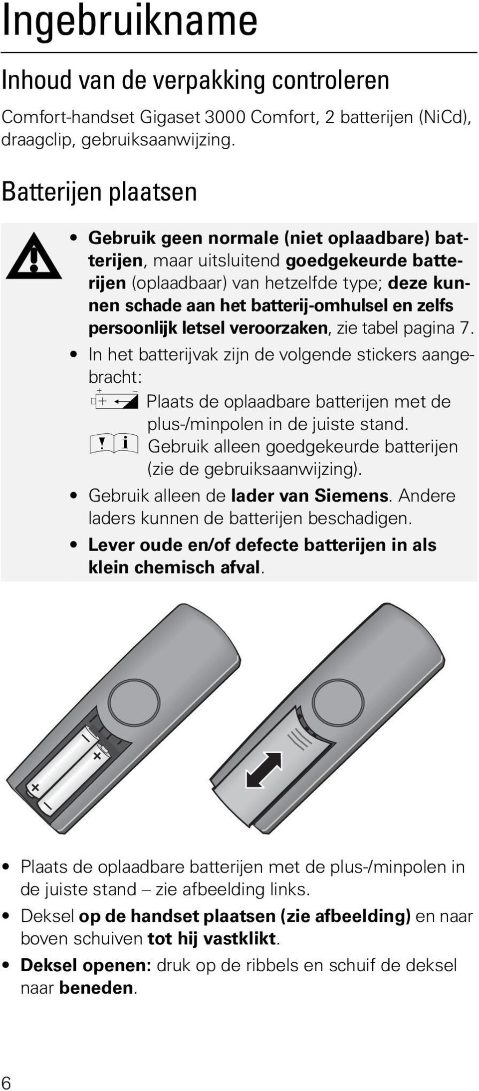 persoonlijk letsel veroorzaken, zie tabel pagina 7. In het batterijvak zijn de volgende stickers aangebracht: g Plaats de oplaadbare batterijen met de plus-/minpolen in de juiste stand.