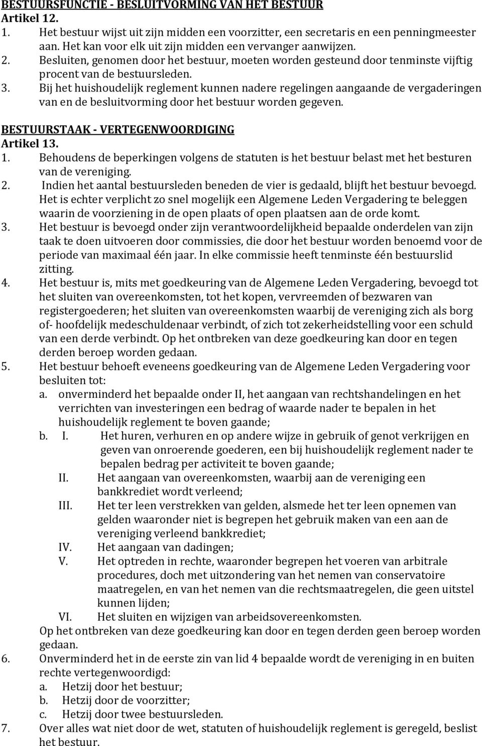 Bij het huishoudelijk reglement kunnen nadere regelingen aangaande de vergaderingen van en de besluitvorming door het bestuur worden gegeven. BESTUURSTAAK - VERTEGENWOORDIGING Artikel 13