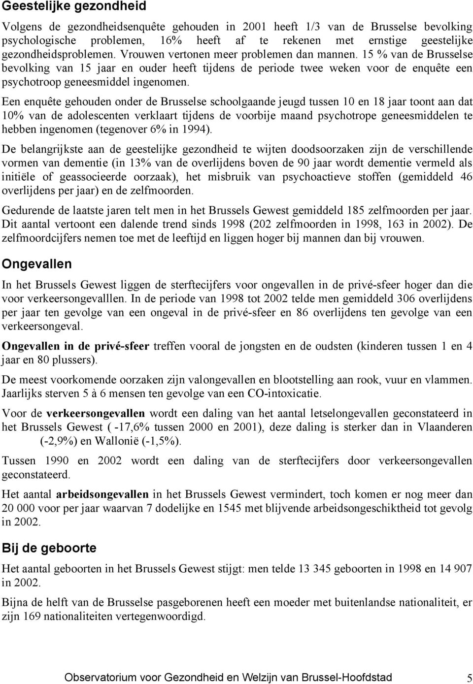 15 % van de Brusselse bevolking van 15 jaar en ouder heeft tijdens de periode twee weken voor de enquête een psychotroop geneesmiddel ingenomen.