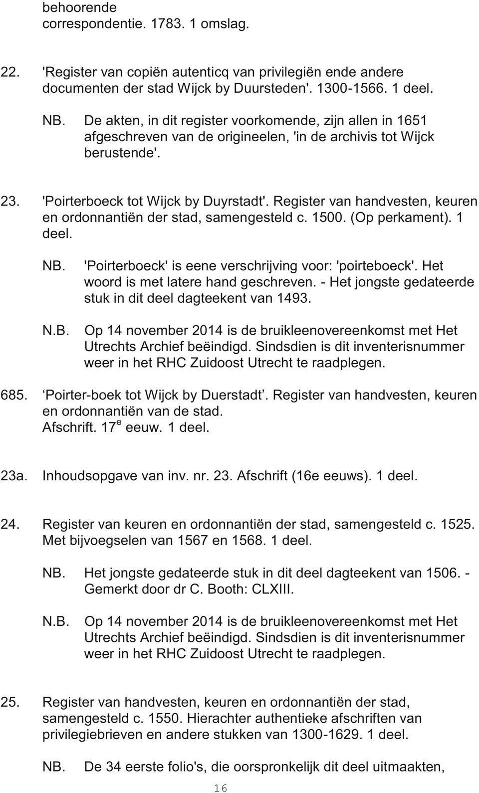 Register van handvesten, keuren en ordonnantiën der stad, samengesteld c. 1500. (Op perkament). 1 deel. N.B. 'Poirterboeck' is eene verschrijving voor: 'poirteboeck'.