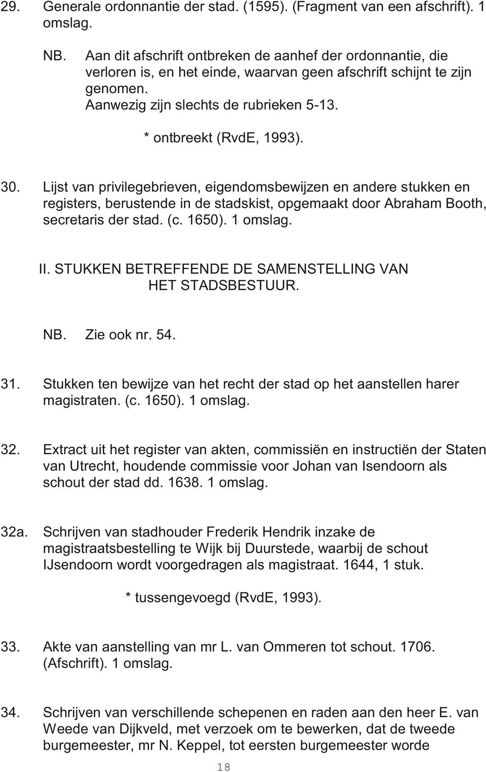 30. Lijst van privilegebrieven, eigendomsbewijzen en andere stukken en registers, berustende in de stadskist, opgemaakt door Abraham Booth, secretaris der stad. (c. 1650). 1 omslag. II.