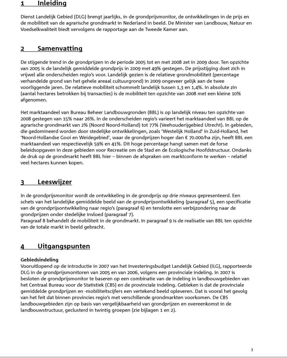 2 Samenvatting De stijgende trend in de grondprijzen in de periode 2005 tot en met 2008 zet in 2009 door. Ten opzichte van 2005 is de landelijk gemiddelde grondprijs in 2009 met 49% gestegen.