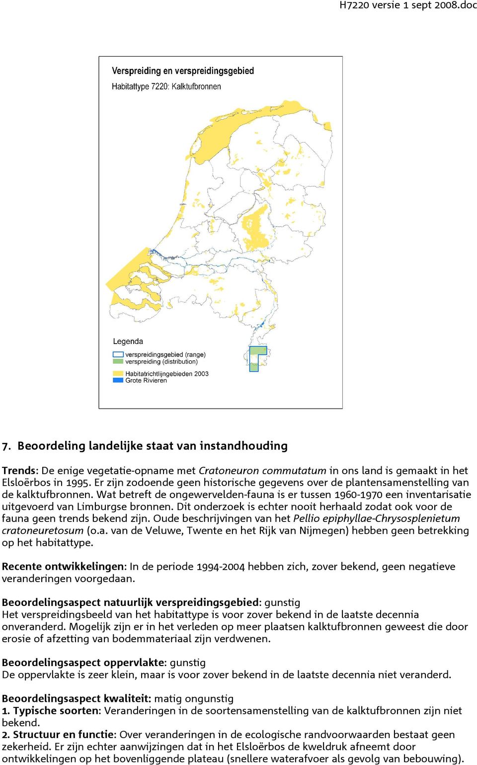 Wat betreft de ongewervelden-fauna is er tussen 1960-1970 een inventarisatie uitgevoerd van Limburgse bronnen. Dit onderzoek is echter nooit herhaald zodat ook voor de fauna geen trends bekend zijn.