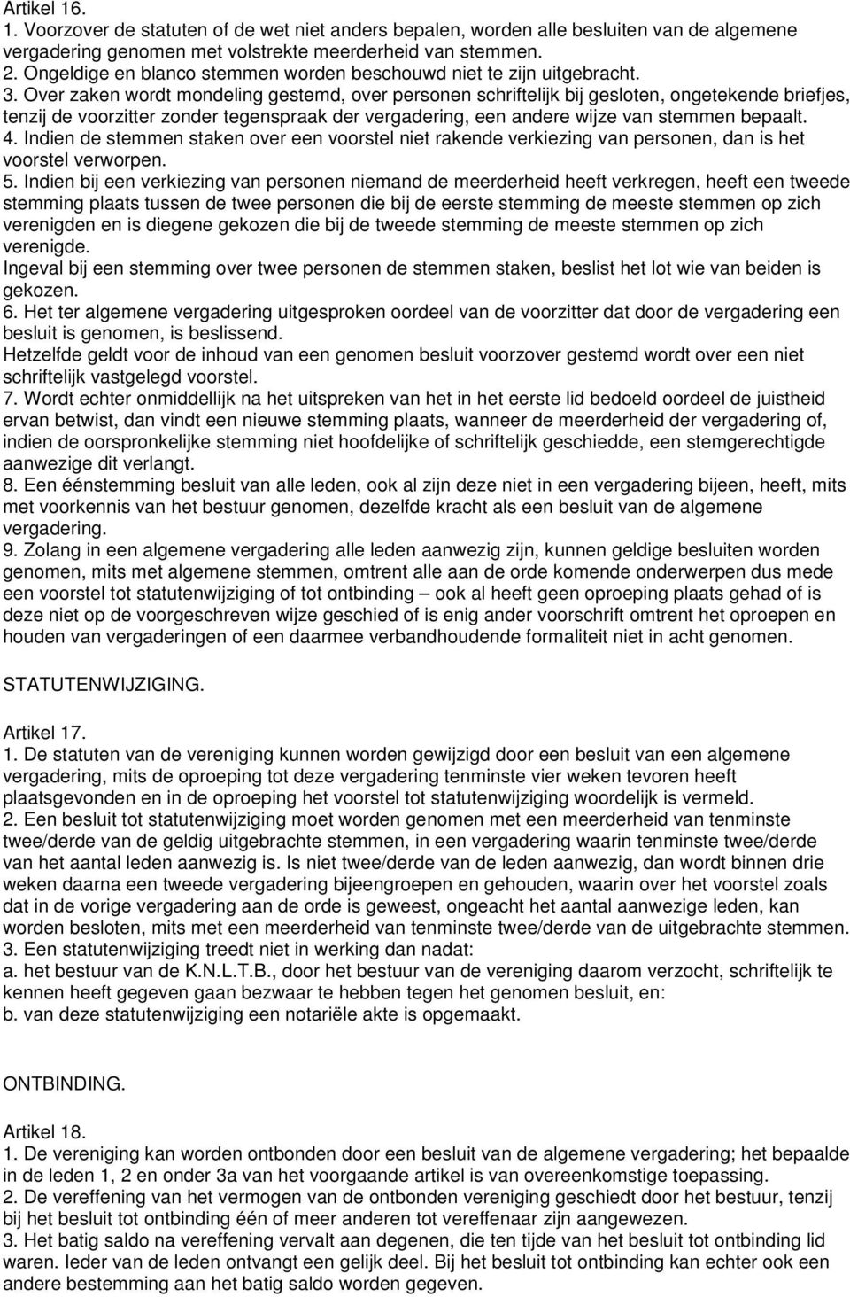 Over zaken wordt mondeling gestemd, over personen schriftelijk bij gesloten, ongetekende briefjes, tenzij de voorzitter zonder tegenspraak der vergadering, een andere wijze van stemmen bepaalt. 4.